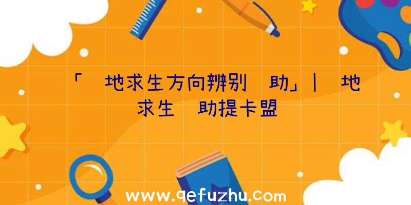 「绝地求生方向辨别辅助」|绝地求生辅助提卡盟